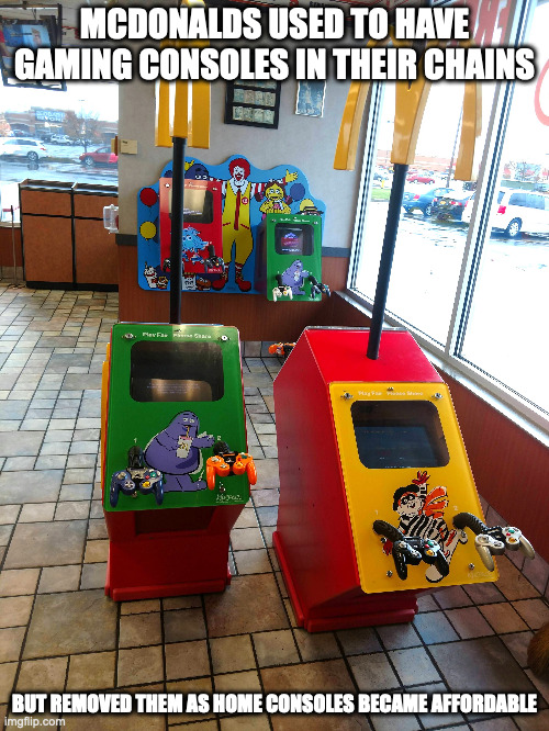 McDonalds Gaming Consoles | MCDONALDS USED TO HAVE GAMING CONSOLES IN THEIR CHAINS; BUT REMOVED THEM AS HOME CONSOLES BECAME AFFORDABLE | image tagged in gaming,mcdonalds,memes | made w/ Imgflip meme maker
