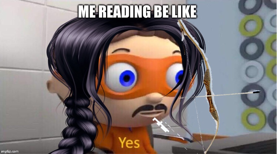Protegent Yes | ME READING BE LIKE | image tagged in protegent yes,funny | made w/ Imgflip meme maker