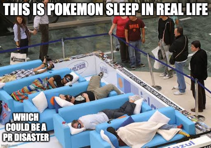 Pokemon Sleep IRL | THIS IS POKEMON SLEEP IN REAL LIFE; WHICH COULD BE A PR DISASTER | image tagged in pokemon,memes | made w/ Imgflip meme maker