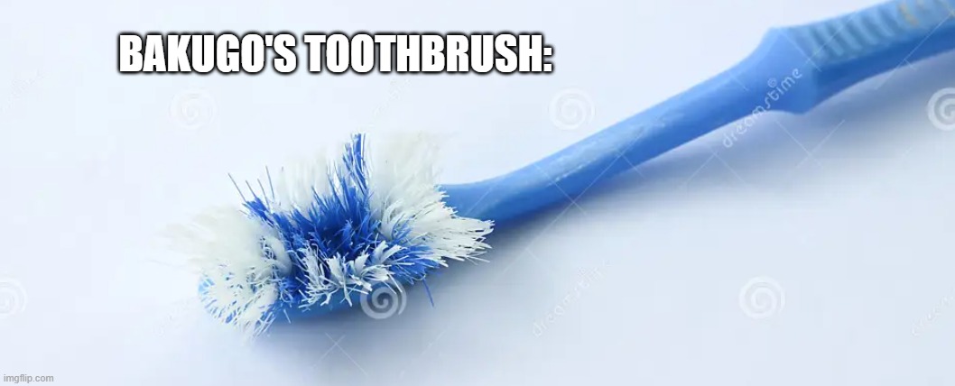 why is this funny | BAKUGO'S TOOTHBRUSH: | image tagged in bakugo,memes,toothbrush | made w/ Imgflip meme maker