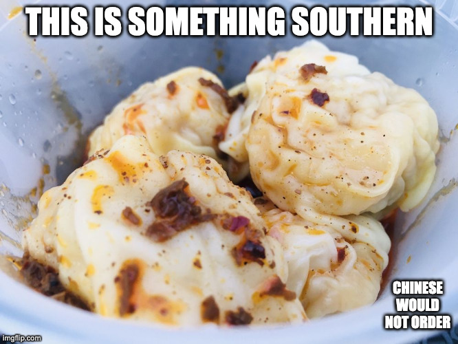 Wontons in Chili Oil | THIS IS SOMETHING SOUTHERN; CHINESE WOULD NOT ORDER | image tagged in food,memes | made w/ Imgflip meme maker