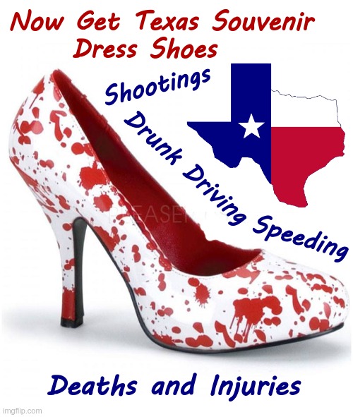 Yay Texas! | Now Get Texas Souvenir
     Dress Shoes; Shootings; Drunk Driving; Speeding; Deaths and Injuries | image tagged in white shoe with blood drops,texas,dark humor,rick75230 | made w/ Imgflip meme maker