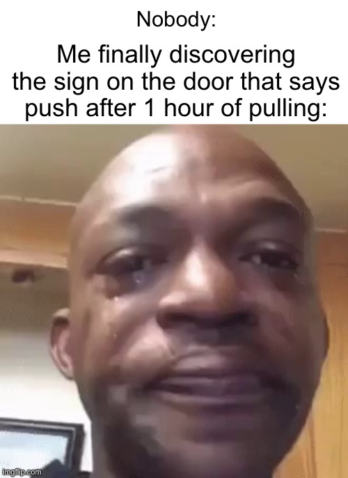 Lol you pull hot girls? I pull doors | Nobody:; Me finally discovering the sign on the door that says push after 1 hour of pulling: | image tagged in sad man,memes,funny,relatable,door | made w/ Imgflip meme maker