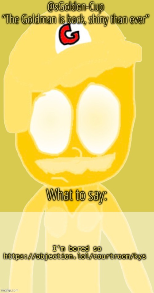 I’m bored so https://objection.lol/courtroom/kys | image tagged in sgolden-cup announce template | made w/ Imgflip meme maker
