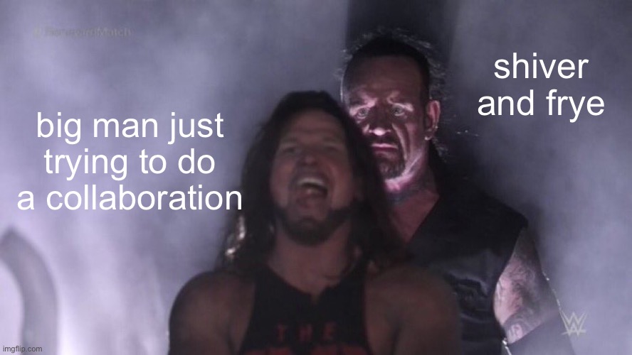 i am returning JUST this once | shiver and frye; big man just trying to do a collaboration | image tagged in aj styles undertaker,splatoon 3 | made w/ Imgflip meme maker