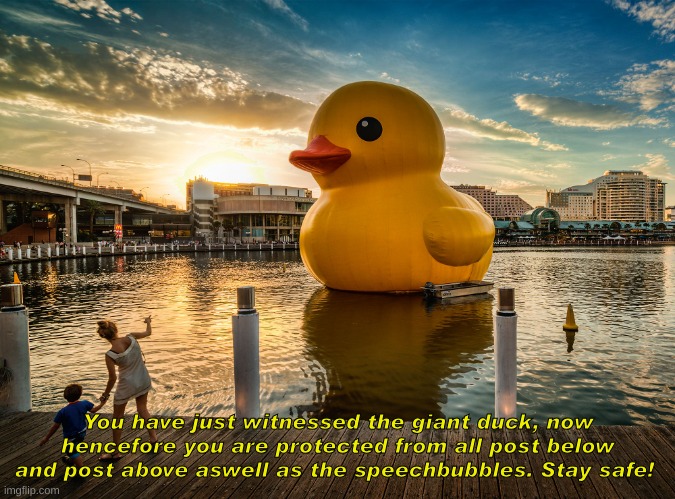 unexpected duck | You have just witnessed the giant duck, now hencefore you are protected from all post below and post above aswell as the speechbubbles. Stay safe! | image tagged in unexpected duck | made w/ Imgflip meme maker