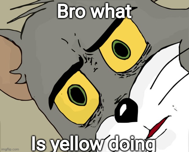 Unsettled Tom Meme | Bro what Is yellow doing | image tagged in memes,unsettled tom | made w/ Imgflip meme maker