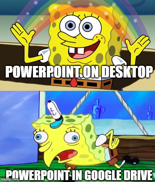 Powerpoint struggles -_- | POWERPOINT ON DESKTOP; POWERPOINT IN GOOGLE DRIVE | image tagged in powerpoint,office space,work,google drive,google,first world problems | made w/ Imgflip meme maker