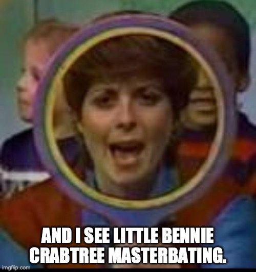 AND I SEE LITTLE BENNIE CRABTREE MASTERBATING. | made w/ Imgflip meme maker