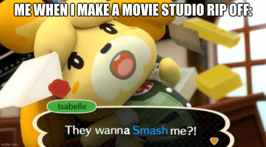 They wanna Smash me?! | ME WHEN I MAKE A MOVIE STUDIO RIP OFF: | image tagged in they wanna smash me,animal crossing | made w/ Imgflip meme maker