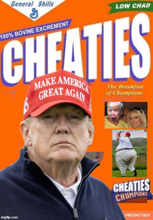 Cheaties Breakfast of Chumpians | image tagged in donald trump,golf cheat,adulterer,election frad,tax chrat,bone spurs | made w/ Imgflip meme maker