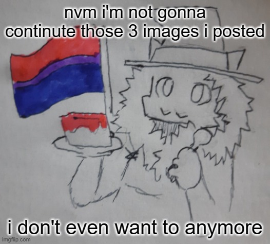 Matrozee's birthday | nvm i'm not gonna continute those 3 images i posted; i don't even want to anymore | image tagged in matrozee's birthday | made w/ Imgflip meme maker