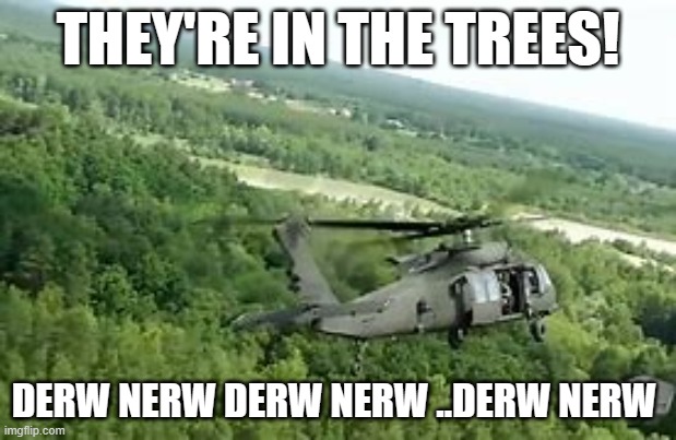 nam joke | THEY'RE IN THE TREES! DERW NERW DERW NERW ..DERW NERW | made w/ Imgflip meme maker