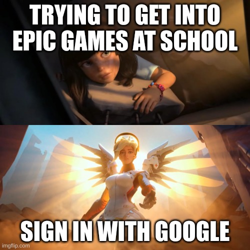 Overwatch Mercy Meme | TRYING TO GET INTO EPIC GAMES AT SCHOOL; SIGN IN WITH GOOGLE | image tagged in overwatch mercy meme | made w/ Imgflip meme maker
