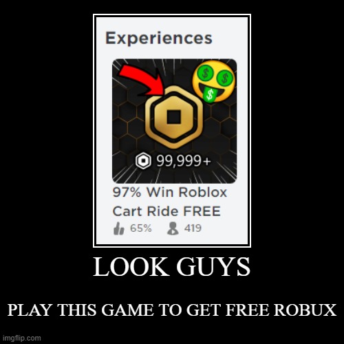 LOOK GUYS | PLAY THIS GAME TO GET FREE ROBUX | image tagged in funny,demotivationals | made w/ Imgflip demotivational maker