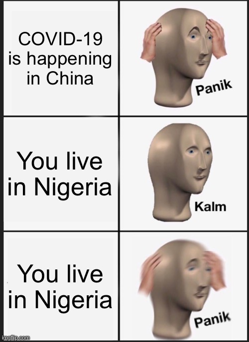 Panik Kalm Panik | COVID-19 is happening in China; You live in Nigeria; You live in Nigeria | image tagged in memes,panik kalm panik,funny,oh no,oh wow are you actually reading these tags,funny memes | made w/ Imgflip meme maker