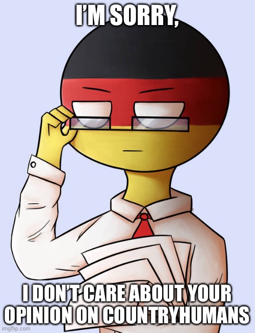 Countryhuman meme | I’M SORRY, I DON’T CARE ABOUT YOUR OPINION ON COUNTRYHUMANS | image tagged in countryhuman meme,countryhumans,hehehe,hehe,funny,oh wow are you actually reading these tags | made w/ Imgflip meme maker