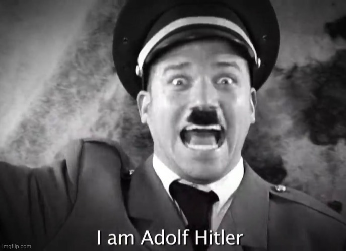I AM ADOLF HITLER! | made w/ Imgflip meme maker