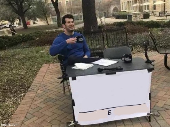 Change My Mind | image tagged in memes,change my mind | made w/ Imgflip meme maker