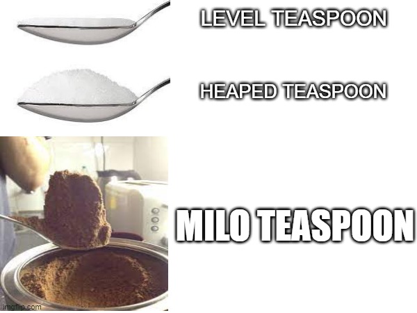 milo meme | LEVEL TEASPOON; HEAPED TEASPOON; MILO TEASPOON | image tagged in aussie,australia,australians | made w/ Imgflip meme maker