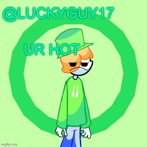 LuckyGuy17 Template | UR HOT | image tagged in luckyguy17 template | made w/ Imgflip meme maker