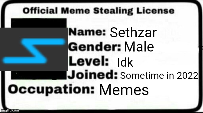 Me | Sethzar; Male; Idk; Sometime in 2022; Memes | image tagged in meme stealing license | made w/ Imgflip meme maker