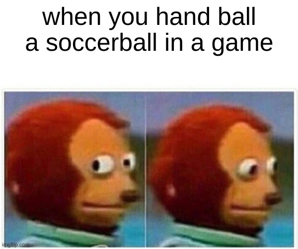 Monkey Puppet Meme | when you hand ball a soccerball in a game | image tagged in memes,monkey puppet | made w/ Imgflip meme maker