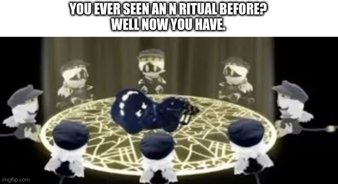 Someone get her outta there | YOU EVER SEEN AN N RITUAL BEFORE?
WELL NOW YOU HAVE. | image tagged in murder drones | made w/ Imgflip meme maker