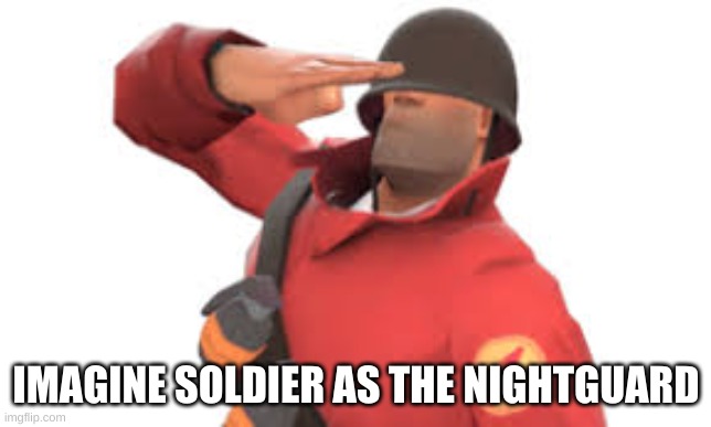 Tf2 soldier salute | IMAGINE SOLDIER AS THE NIGHTGUARD | image tagged in tf2 soldier salute | made w/ Imgflip meme maker