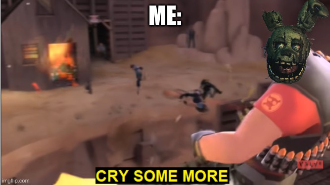 Cry some more | ME: | image tagged in cry some more | made w/ Imgflip meme maker