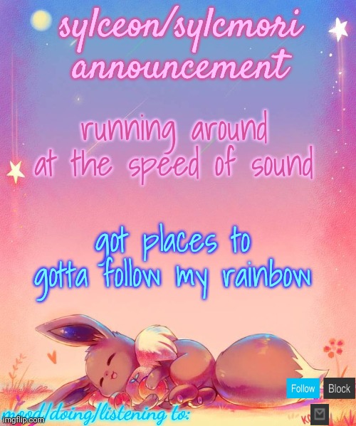 cant stick around gotta keep moving on | running around at the speed of sound; got places to gotta follow my rainbow | image tagged in sylceon's eevee template | made w/ Imgflip meme maker