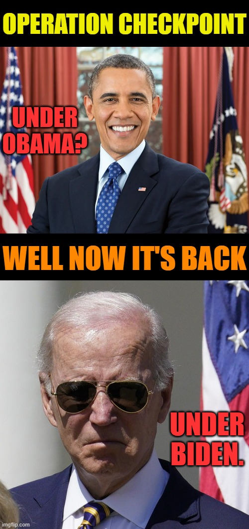 Does Anyone Remember | OPERATION CHECKPOINT; UNDER OBAMA? WELL NOW IT'S BACK; UNDER BIDEN. | image tagged in memes,politics,operation checkpoint,obama,biden,banks | made w/ Imgflip meme maker