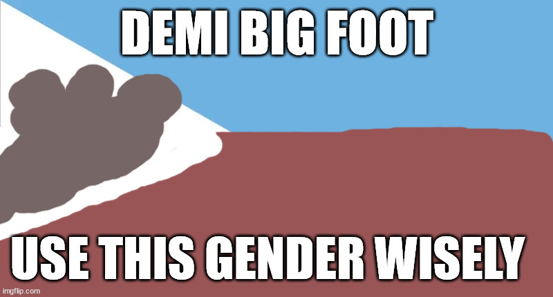 there's a new gender in town | DEMI BIG FOOT; USE THIS GENDER WISELY | image tagged in flee tust,damon albarn will not die this week | made w/ Imgflip meme maker