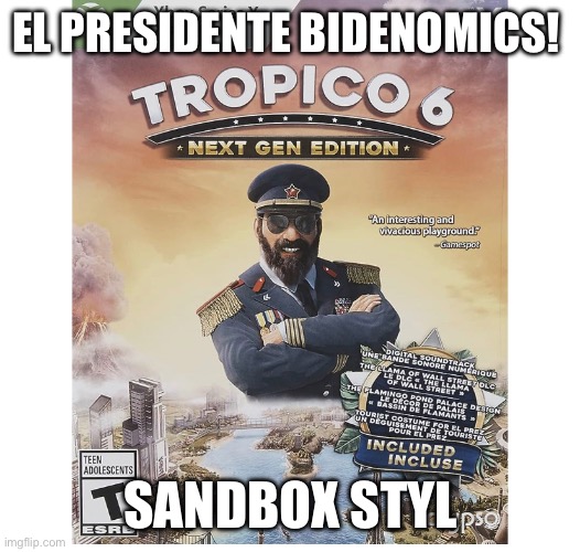 Bidenomics | EL PRESIDENTE BIDENOMICS! SANDBOX STYLE | image tagged in biden | made w/ Imgflip meme maker