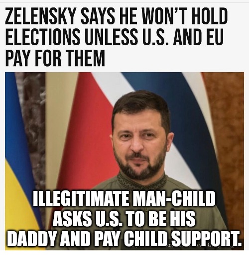 Can you say Golddigger? | ILLEGITIMATE MAN-CHILD ASKS U.S. TO BE HIS DADDY AND PAY CHILD SUPPORT. | image tagged in memes,politics,ukraine,trending now,gold digger,prostitute | made w/ Imgflip meme maker