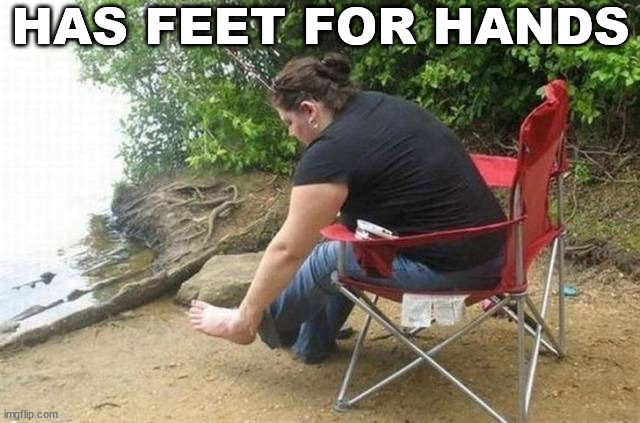 HAS FEET FOR HANDS | image tagged in cursed image | made w/ Imgflip meme maker