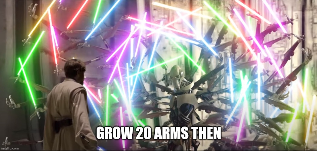 Star Wars lightsaber | GROW 20 ARMS THEN | image tagged in star wars lightsaber | made w/ Imgflip meme maker