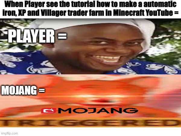 Mojang is not care we us...... | When Player see the tutorial how to make a automatic iron, XP and Villager trader farm in Minecraft YouTube =; PLAYER =; MOJANG = | image tagged in minecraft,funny,cheating,fun | made w/ Imgflip meme maker