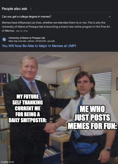 I think I know what degree I want today | MY FUTURE SELF THANKING CURRENT ME FOR BEING A DAILY SHITPOSTER:; ME WHO JUST POSTS MEMES FOR FUN: | image tagged in the office congratulations | made w/ Imgflip meme maker