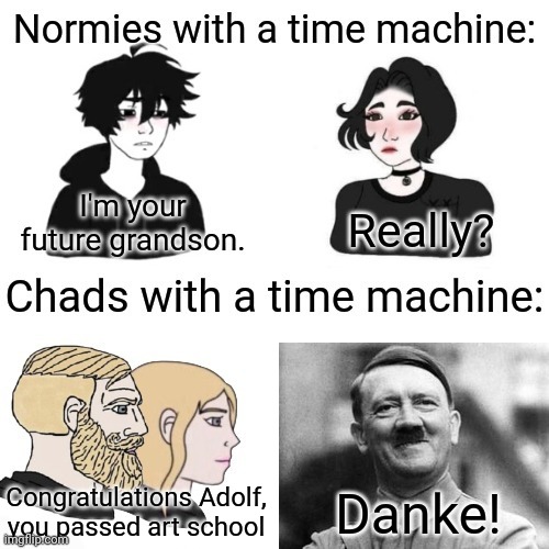 Mass genocide and dictatorship avoided | Congratulations Adolf, you passed art school; Danke! | image tagged in normies vs chads time machine,adolf hitler,hitler,chad,time machine | made w/ Imgflip meme maker