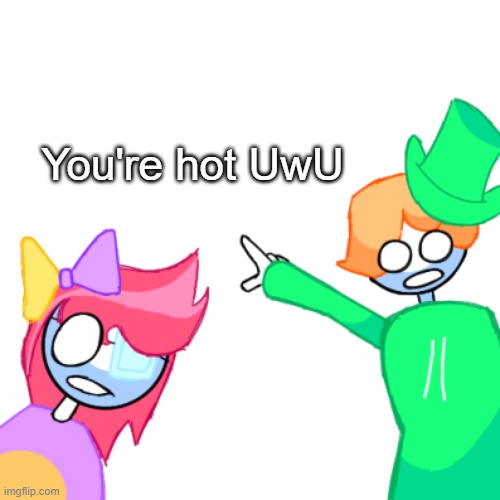lucky old temp | You're hot UwU | image tagged in luckyguy17 pointing | made w/ Imgflip meme maker