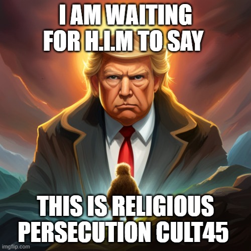 he is god to the low IQ, a CULT leader to the rest of us, the grift is ON | I AM WAITING FOR H.I.M TO SAY; THIS IS RELIGIOUS PERSECUTION CULT45 | image tagged in i am the lord god trump and you must worship me | made w/ Imgflip meme maker
