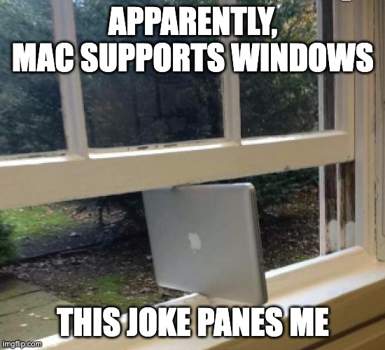 Doubley IT Punnies | APPARENTLY, MAC SUPPORTS WINDOWS; THIS JOKE PANES ME | image tagged in windows mac | made w/ Imgflip meme maker