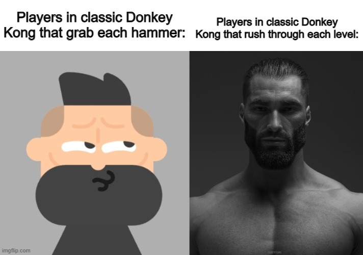 ... | Players in classic Donkey Kong that rush through each level:; Players in classic Donkey Kong that grab each hammer: | image tagged in gigacartoon vs gigachad | made w/ Imgflip meme maker