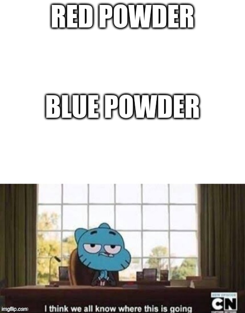 Gumball | RED POWDER; BLUE POWDER | image tagged in gumball i think we all know | made w/ Imgflip meme maker