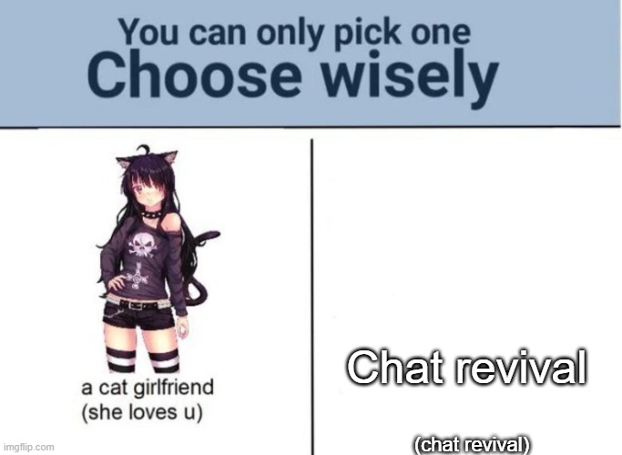 Choose wisely | Chat revival; (chat revival) | image tagged in choose wisely | made w/ Imgflip meme maker