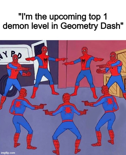 So many difficult levels... | "I'm the upcoming top 1 demon level in Geometry Dash" | image tagged in 8 spidermen pointing | made w/ Imgflip meme maker