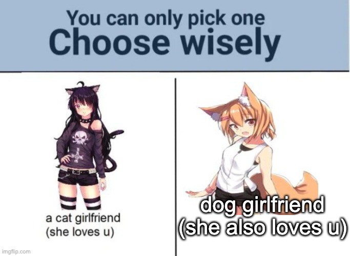 Choose wisely | dog girlfriend
(she also loves u) | image tagged in choose wisely | made w/ Imgflip meme maker