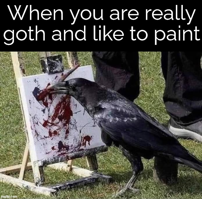 When you are really goth and like to paint | made w/ Imgflip meme maker