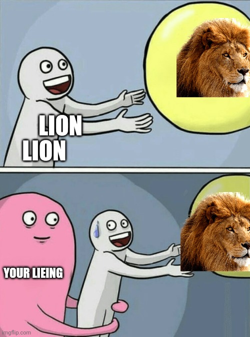 Running Away Balloon | LION; LION; YOUR LIEING | image tagged in memes,running away balloon | made w/ Imgflip meme maker